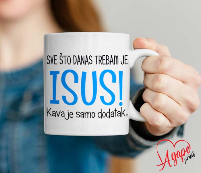 Šalica s tekstom „Sve što danas trebam je Isus! Kava  samo dodatak.“ - 010